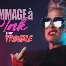 Trouble – Hommage à Pink
